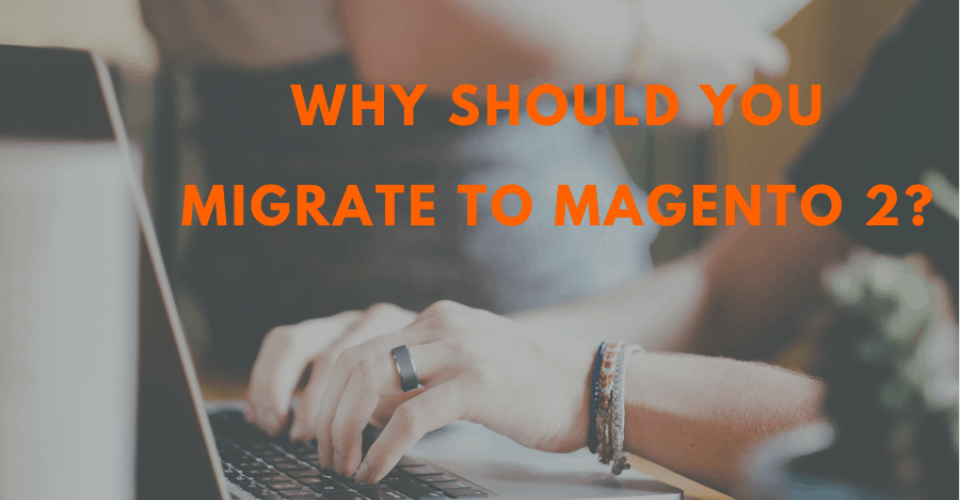 Why-should-you-migrate-to-Magento-2