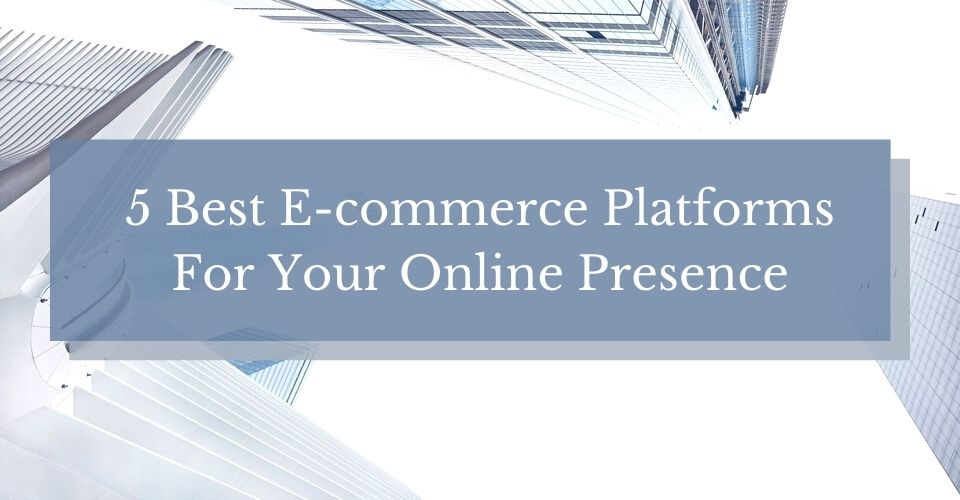 5 Best E-commerce Platforms For Your Online Presence
