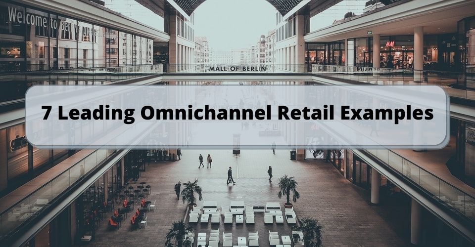 7 Leading Omnichannel Retail Examples