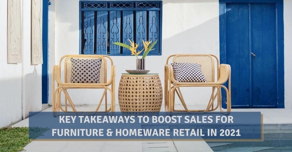 Key Takeaways To Boost Sales For Furniture & Homeware Retail In 2021
