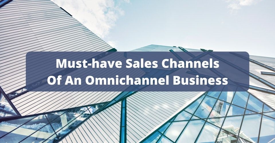 Must-have Sales Channels of An Omnichannel Business