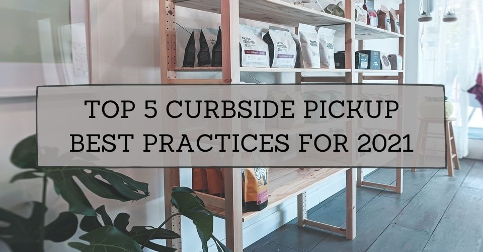 TOP 5 CURBSIDE PICKUP BEST PRACTICES FOR 2021