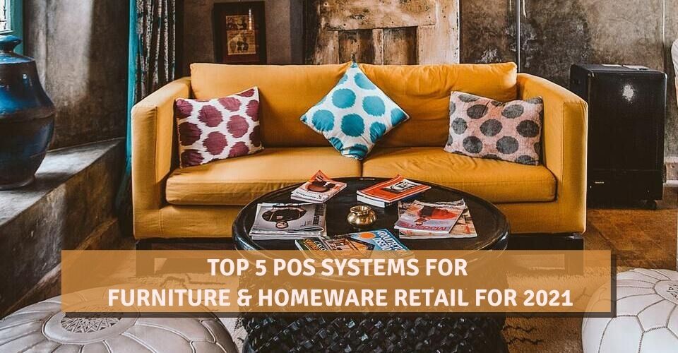 Top 5 POS Systems For Furniture & Homeware Retail For 2021