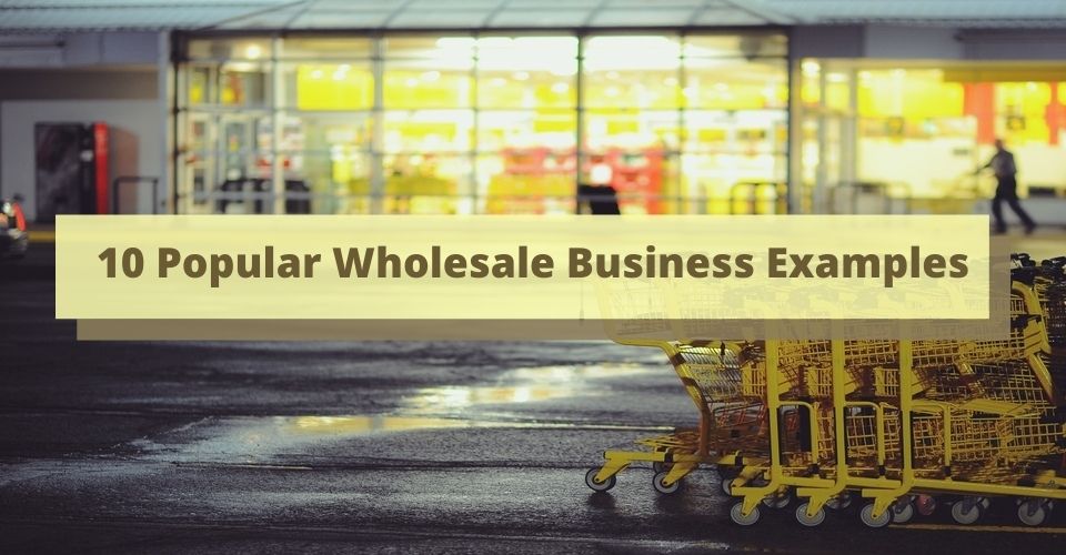 10 Popular Wholesale Business Examples
