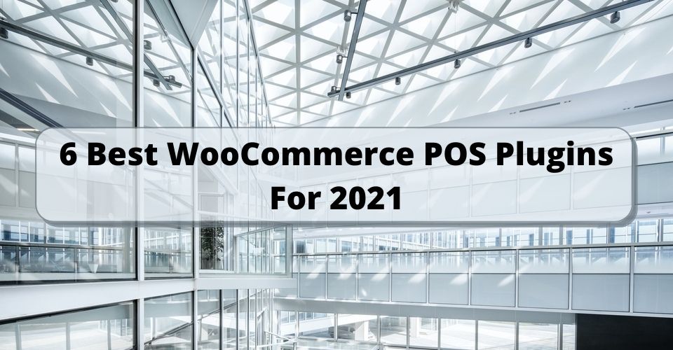 6 Best WooCommerce POS Plugins For 2021