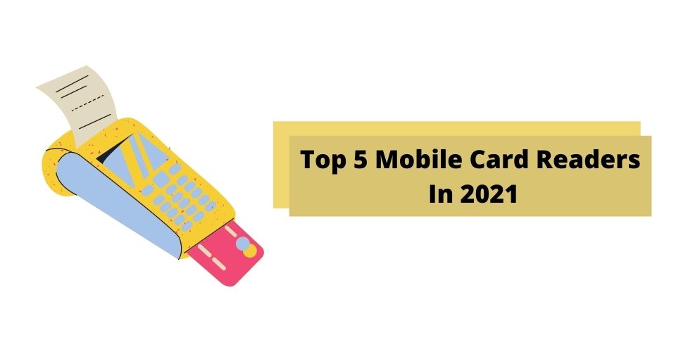 Top 5 Mobile Card Readers In 2021