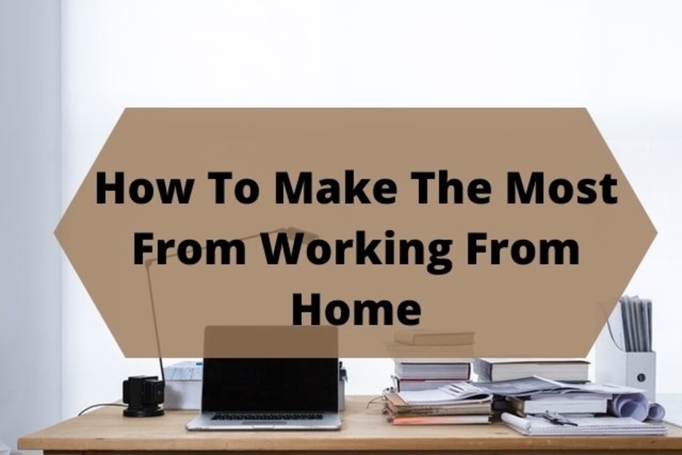 How to make the most from working from home