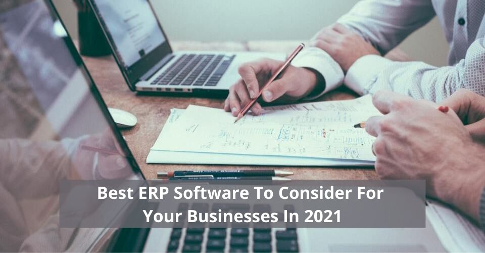 Best ERP Software To Consider For Your Businesses In 2021