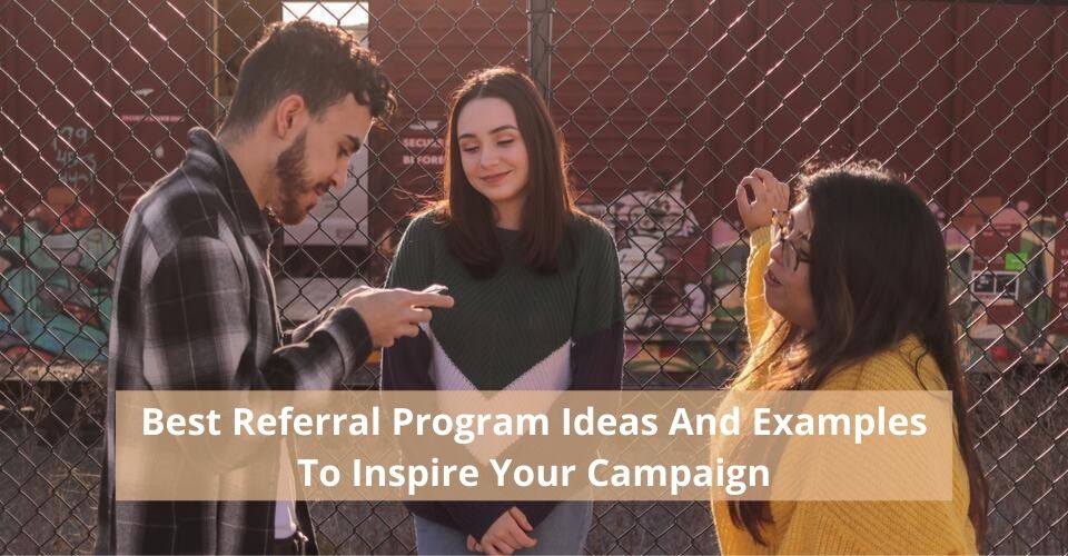 Best Referral Program Ideas And Examples To Inspire Your Campaign