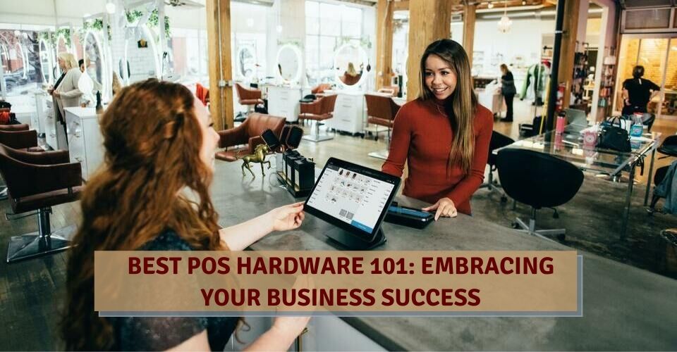 Best POS Hardware 101: Embracing Your Business Success