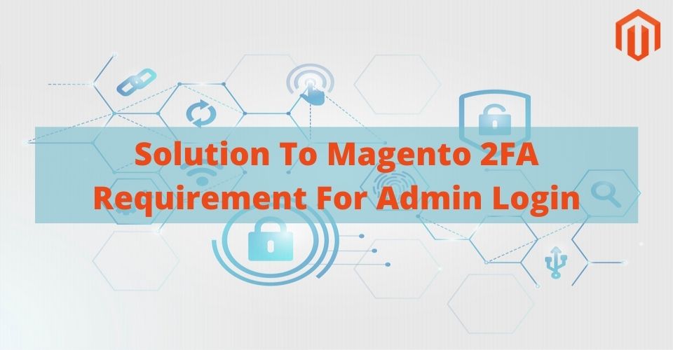Solution To Magento 2FA Requirement For Admin Login