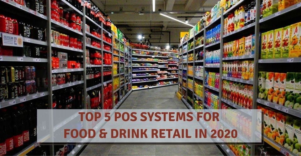 TOP 5 POS SYSTEMS FOR FOOD & DRINK RETAIL IN 2020