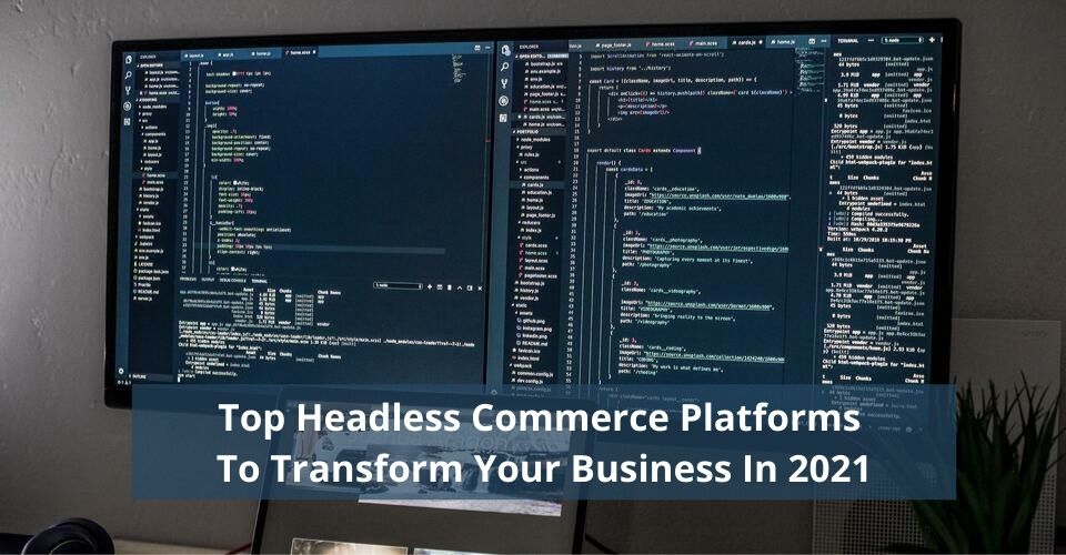 Top Headless Commerce Platforms To Transform Your Business In 2021