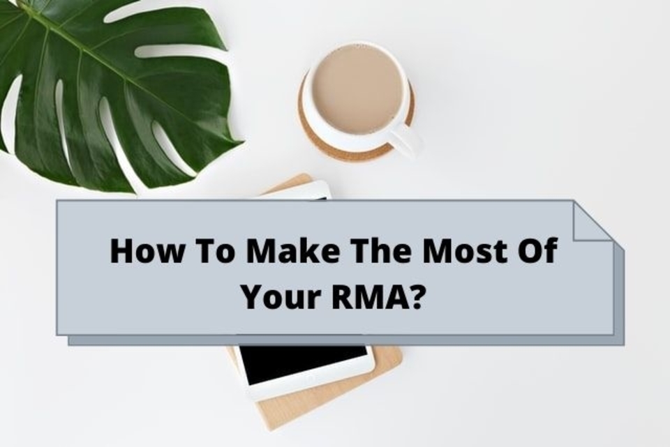 How To Make the most of your RMA?