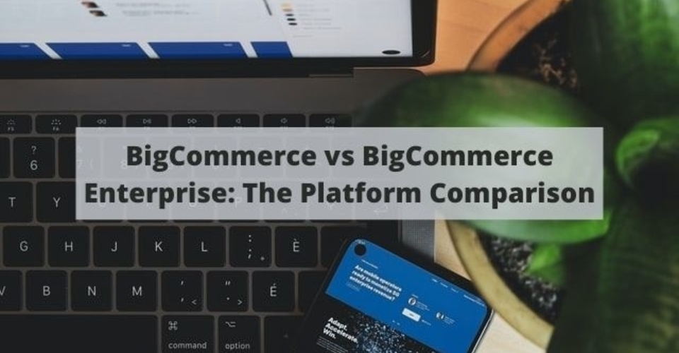 bigcommerce vs BigCommerce Enterprise: the platform comparison