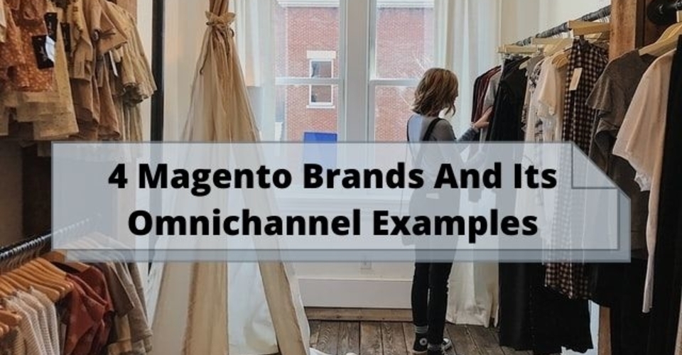4 magento brands and its omnichannel examples