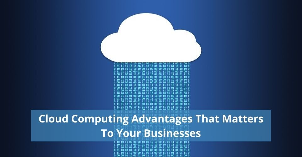 Cloud Computing Advantages That Matters To Your Businesses