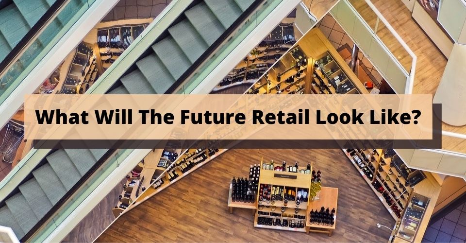 What Will The Future Retail Look Like