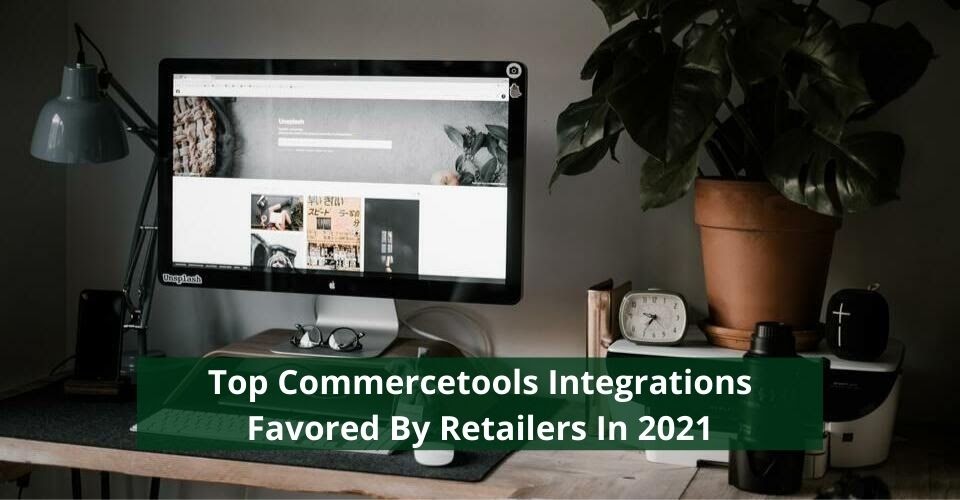 Top Commercetools Integrations Favored By Retailers In 2021