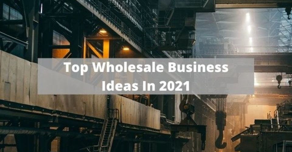 top wholesale business ideas in 2021