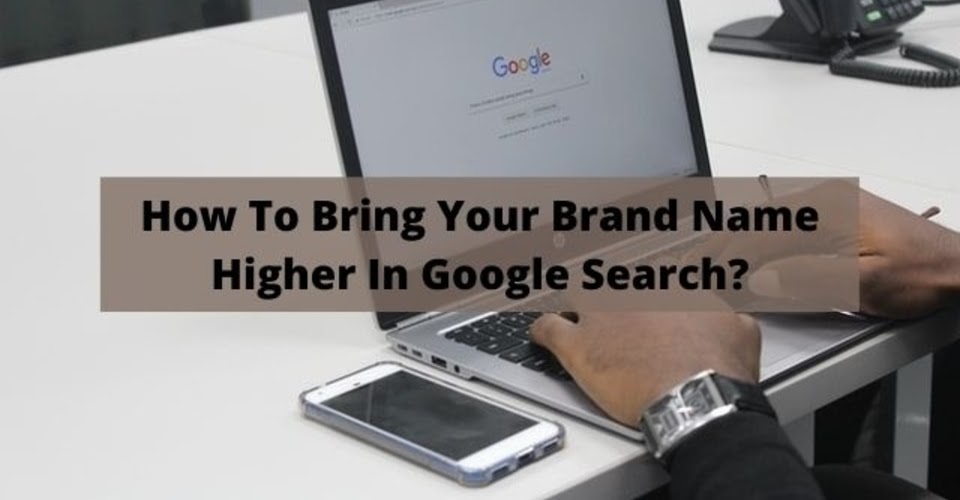 How to bring your brand names higher in Google Search